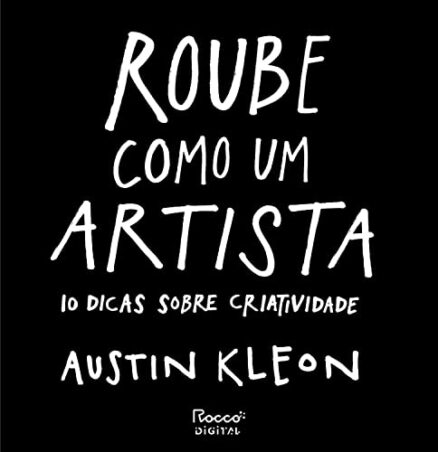 Roube como um artista 10 dicas sobre Criatividade-AUSTIN KLEON